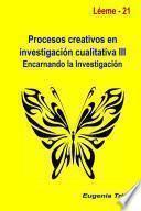 Procesos creativos en investigaci—n cualitativa III. Encarnando la investigaci—n