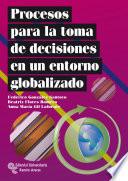 Procesos para la toma de decisiones en un entorno globalizado