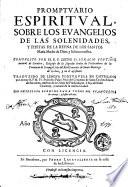 Promptuario espiritual, sobre los Euangelios de las solenidades, y fiestas de la reyna de los santos Maria madre de Dios, y señora nuestra. Compuesto por el R.P. lector Fr. Ignacio Coutiño, natural de Coimbra, ... Traduzido de lengua portuguesa en castellana por el muy R.P.M. Fr. Francisco Palau prior del Conuento de Santa Catalina martir de Barcelona, ... Con vn copioso elencho para todos los Euangelios de tiempo, y fiestas del año