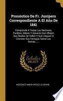 Libro Pronóstico De Fr. Junípero Correspondiente A El Año De 1841: Comprende A Todas Las Naciones, Pueblos, Aldeas Y Aduares Que Aflojen Dos Reales De Velló