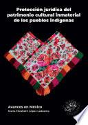 Protección jurídica del patrimonio cultural inmaterial de los pueblos indígenas. Avances en México
