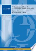 Protección sociolaboral de la familia en el ámbito autonómico: Especial referencia a la conciliación de la vida familiar y laboral