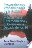 Proyecciones y Probabilidades de la Política Exterior de México hacia Centroamérica y El Caribe en la Década de los 80
