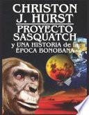 Libro Proyecto Sasquatch y Una Historia de la Época Bonobana