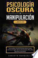 Psicología Oscura y Manipulación 6 Libros en 1: Cómo analizar a las personas para evitar el control mental y el engaño. Técnicas de persuasión, PNL y