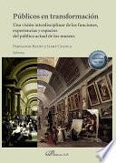 Públicos en transformación. Una visión interdisciplinar de las funciones, experiencias y espacios del público actual de los museos