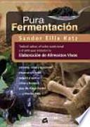 Pura fermentación : todo el sabor, el valor nutricional y el arte que encierra la elaboración de alimentos vivos