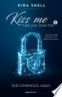 Que comience el juego (Kiss Me Like You Love Me 1)