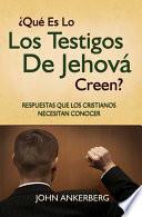 ¿Qué Es Lo Que Los Testigos De Jehová Creen? Respuestas Que Los Cristianos Necesitan Conocer