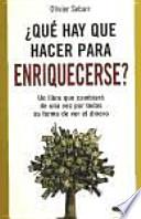 ¿Qué hay que hacer para enriquecerse?