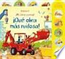 ¡qué obra más ruidosa!