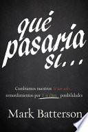 Qué Pasaría Si...: Cambiamos Nuestros si Tan Solo... Remordimientos Por y Si Dios... Posibilidades