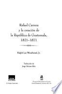 Rafael Carrera y la creación de la República de Guatemala, 1821-1871
