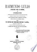 Raimundo Lulio juzgado por sí mismo o Consideraciones crítico-científico-comparativas sobre varias de las doctrinas que profesaba este iluminado doctor, según se leen en sus numerosos libros