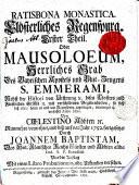 Ratisbona Monastica. Clösterliches Regenspurg ... Oder Mausoloeum, Herrliches Grab Des Bayrischen Apostels und Blut-Zeugens S. Emmerami