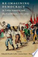 Re-imagining Democracy in Latin America and the Caribbean, 1780-1870