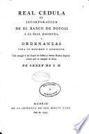 Real Cédula de incorporación de el Banco de Potosi á la Real Hacienda, y ordenanzas para su regimen y gobierno, etc. [19 Sept. 1795.]