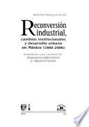 Reconversión industrial, cambios institucionales y desarrollo urbano en México (1980-2000)