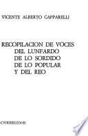 Recopilación de voces del lunfardo, de lo sordido, de lo popular y del reo
