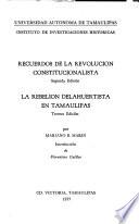 Recuerdos de la revolución constitucionalista, 2d ed. ; La rebelión delahuertista en Tamaulipas, 3d ed