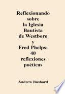 Reflexionando sobre la Iglesia Bautista de Westboro y Fred Phelps: 40 reflexiones poéticas