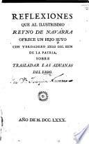 Reflexiones que al ilustrisimo reyne de Navarra ofrece un hijo suyo [Joaquin Navarro] ... sobre trasladar las aduanas del Ebro