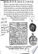 Reformacion de los conventos de la Orden de Santiago, instituyda por los Reyes Catholicos, de gloriosa memoria, con authoridad apostolica del Pontífice Alexandro, Papa Sexto, y mandada moderar e imprimir por ... Philipe Segundo ...
