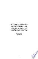 Reformas Universitarias Y Movimientos Estudiantiles en America Y Europa: Reformas y planes de estudio de las universidades de América y Europa