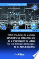 Régimen jurídico de la unidad administrativa especial dentro de la organización del Estado y su incidencia en el regulador de las comunicaciones
