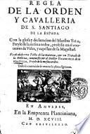 Regla de la Orden Y Caualleria de S. Santiago de la espada. Con la glosa y declaracion del Maestro Ysla, freyle de la misma orden, professo en el conuento de Vcles, y capellan de su magestad. Va añadida vna tabla de las materias, con vn Tratado de la nobleza, compuesto por el doctor Francisco de la Portilla, freyle de la mesma orden. ..