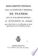 Reglamento general para la dirección y reforma de teatros que S.M. se ha servido encargar al Ayuntamiento de Madrid por su Real órden de 17 de Diciembre de 1806: aprobado por otra de 16 de Marzo de 1807