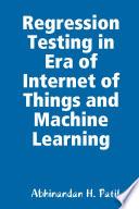 Regression Testing in Era of Internet of Things and Machine Learning