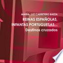 Reinas Españolas, Infantas Portuguesas ... Destinos Cruzados