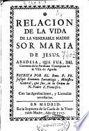 Relacion de la vida de la venerable Madre Sor Maria de Jesus, abadesa que fue del Convento de la Purisima Concepción de la Villa de Agreda