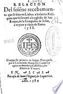 Relacion del sol?ne recebimiento que se hizo en Lisboa a las santas Reliquias que se lleuar? a la yglesia de San Roque, de la Compañia de Iesus, a veynte y cinco de Enero, 1588