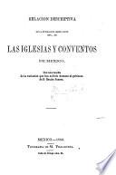 Relacion descriptiva de la fundacion ... de las iglesias y conventos de México, con una reseña de la variacion que han sufrido durante el gobierno de D. B. Juarez