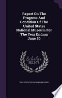 Report on the Progress and Condition of the United States National Museum for the Year Ending June 30