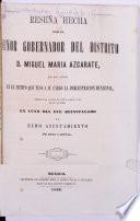 Reseña hecha por el señor Gobernador del Distrito D. M. M. Azcárate, de sus actos, en el tiempo que tuvó á su cargo la administracion municipal, desde 8 de Agosto de 1852, hasta 5 de Mayo de 1853, en cuyo dia fué reinstalado el Exmo. Ayuntamiento de esta Capital