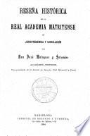 Resena histórica de la real Academia matritense de jurisprudencia y legislación
