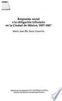 Respuesta social a la obligación tributaria en la ciudad de México, 1857-1867