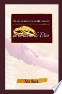 Restaurando tu matrimonio de la mano de Dios