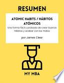 Resumen - Atomic Habits / Hábitos Atómicos : Una forma fácil y probada de crear buenos hábitos y acabar con los malos por James Clear