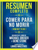 Resumen Completo - Comer Para No Morir (How Not To Die) - Basado En El Libro De Michael Greger Y Gene Stone