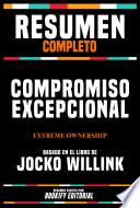 Resumen Completo - Compromiso Excepcional (Extreme Ownership) - Basado En El Libro De Jocko Willink