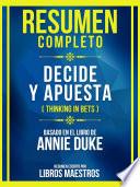 Resumen Completo - Decide Y Apuesta (Thinking In Bets) - Basado En El Libro De Annie Duke