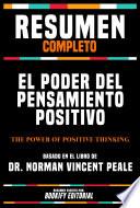 Resumen Completo - El Poder Del Pensamiento Positivo (The Power Of Positive Thinking) - Basado En El Libro Del Dr. Norman Vincent Peale