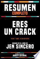 Resumen Completo - Eres Un Crack (You Are A Badass) - Basado En El Libro De Jen Sincero