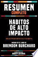 Resumen Completo - Habitos De Alto Impacto (High Performance Habits) - Basado En El Libro De Brendon Burchard