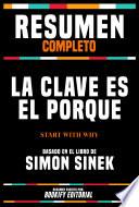 Resumen Completo - La Clave Es El Porqué (Start With Why) - Basado En El Libro De Simon Sinek