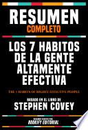 Resumen Completo - Los 7 Habitos De La Gente Altamente Efectiva (The 7 Habits Of Highly Effective People) - Basado En El Libro De Stephen Covey
